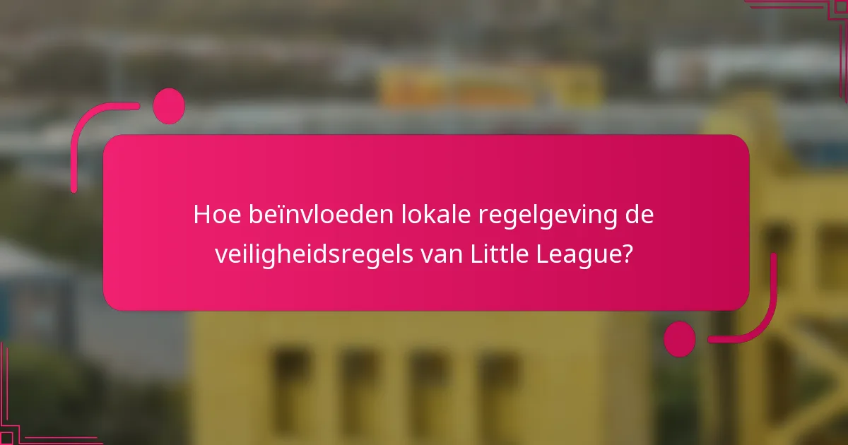 Hoe beïnvloeden lokale regelgeving de veiligheidsregels van Little League?