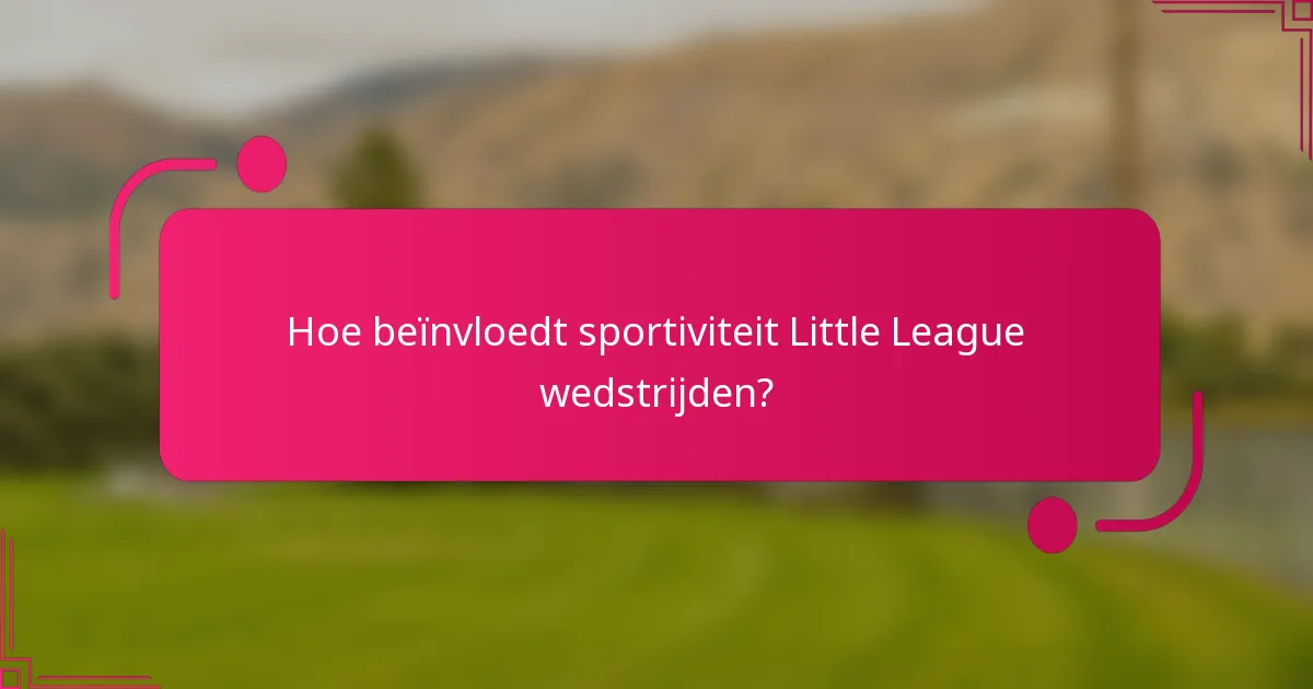 Hoe beïnvloedt sportiviteit Little League wedstrijden?