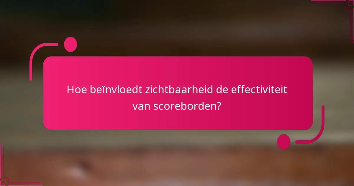 Hoe beïnvloedt zichtbaarheid de effectiviteit van scoreborden?