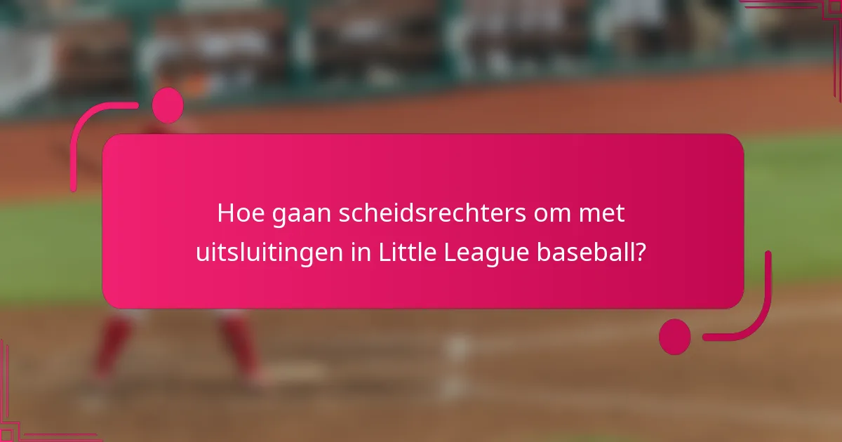 Hoe gaan scheidsrechters om met uitsluitingen in Little League baseball?