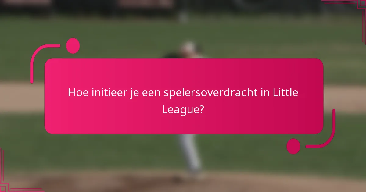 Hoe initieer je een spelersoverdracht in Little League?