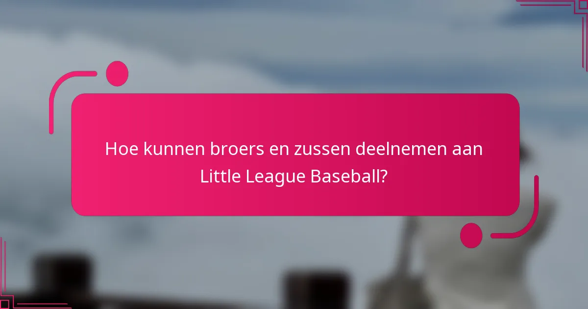 Hoe kunnen broers en zussen deelnemen aan Little League Baseball?