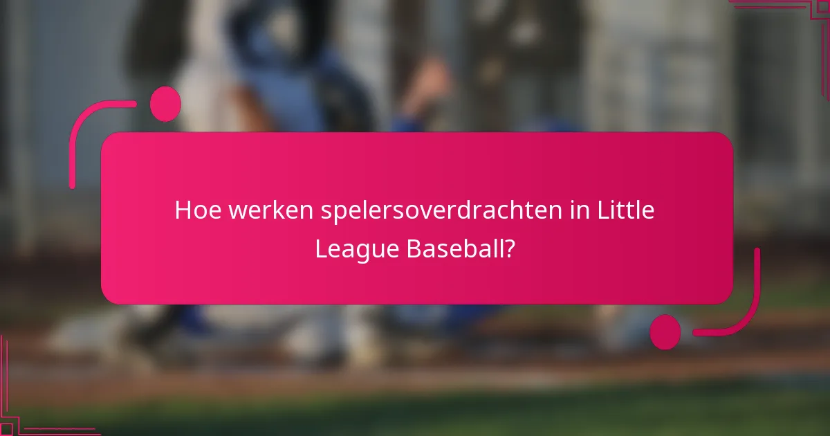 Hoe werken spelersoverdrachten in Little League Baseball?