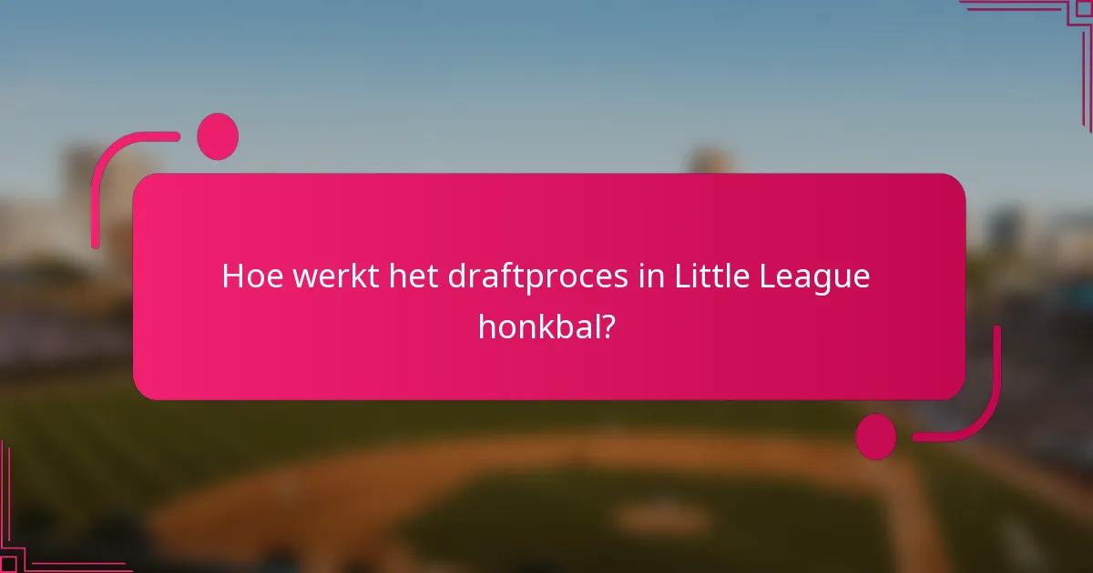 Hoe werkt het draftproces in Little League honkbal?
