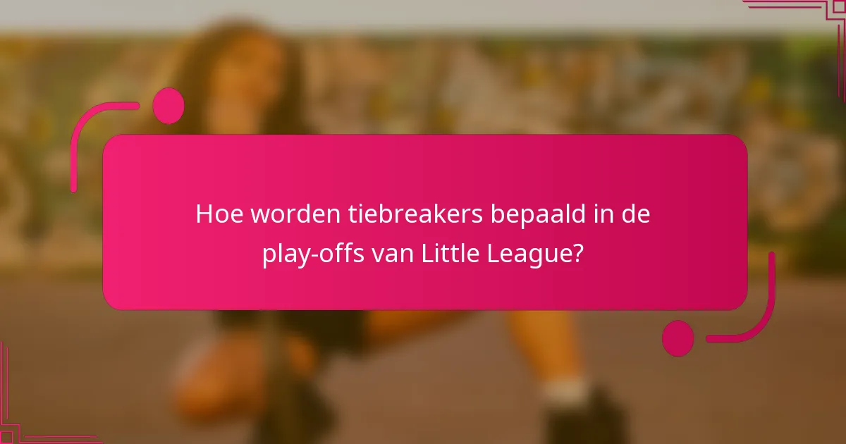 Hoe worden tiebreakers bepaald in de play-offs van Little League?