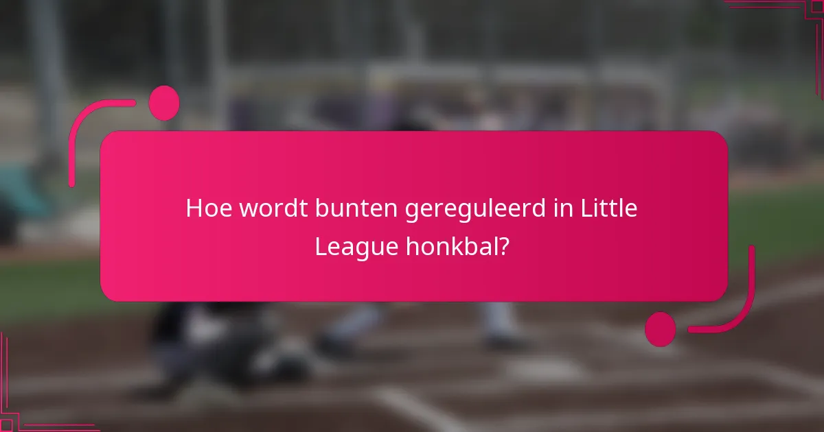 Hoe wordt bunten gereguleerd in Little League honkbal?