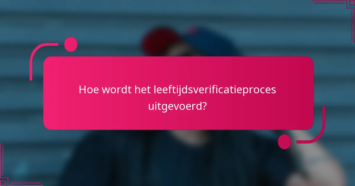 Hoe wordt het leeftijdsverificatieproces uitgevoerd?