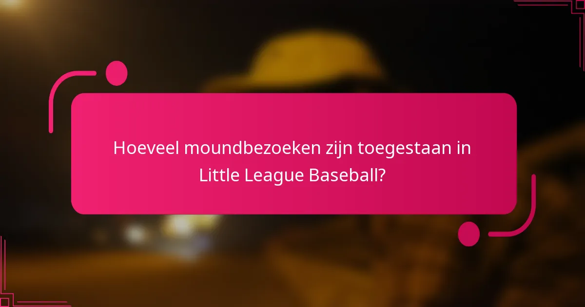 Hoeveel moundbezoeken zijn toegestaan in Little League Baseball?