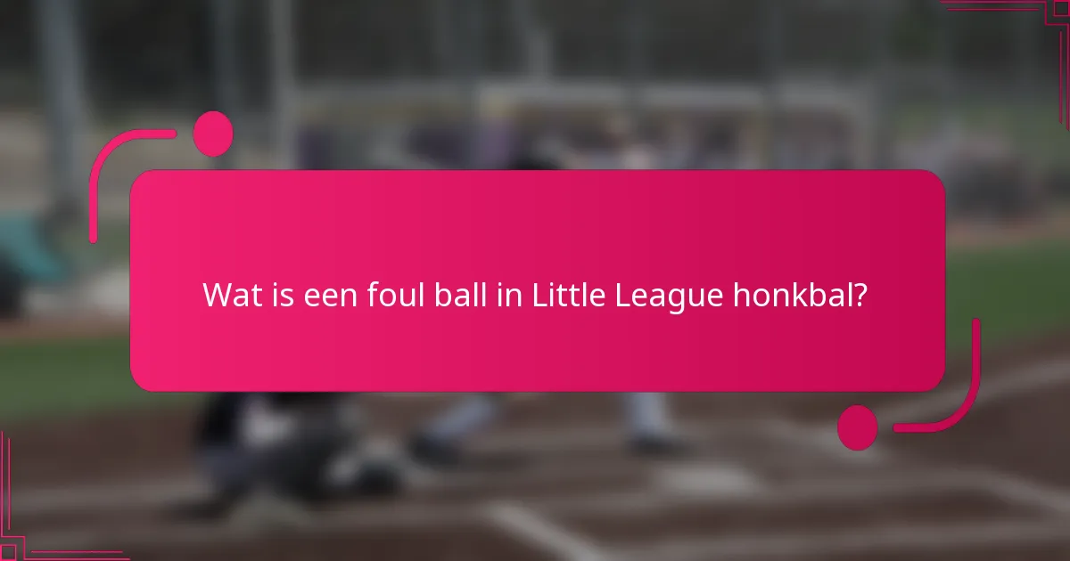Wat is een foul ball in Little League honkbal?