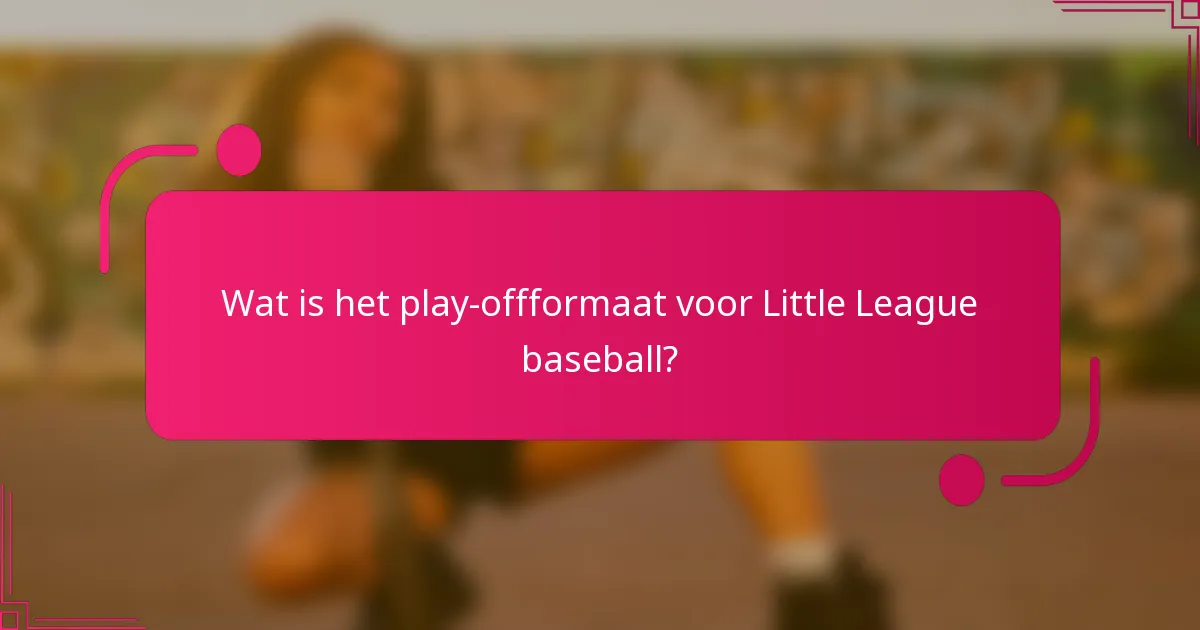 Wat is het play-offformaat voor Little League baseball?