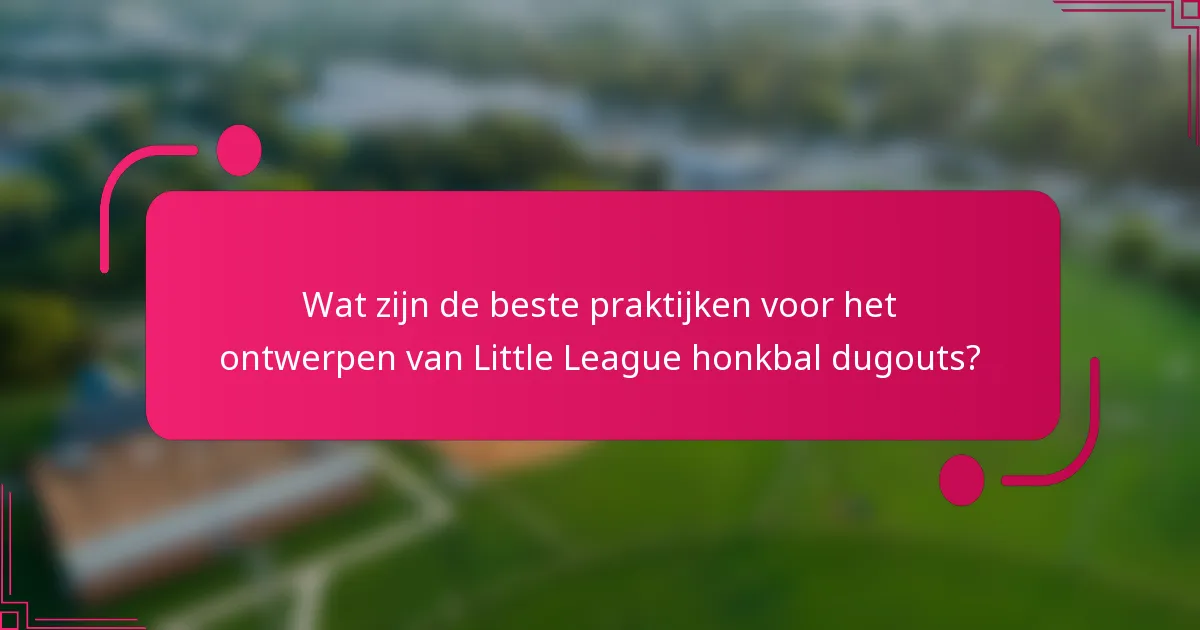 Wat zijn de beste praktijken voor het ontwerpen van Little League honkbal dugouts?