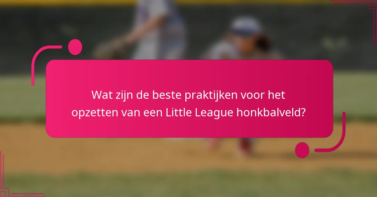 Wat zijn de beste praktijken voor het opzetten van een Little League honkbalveld?