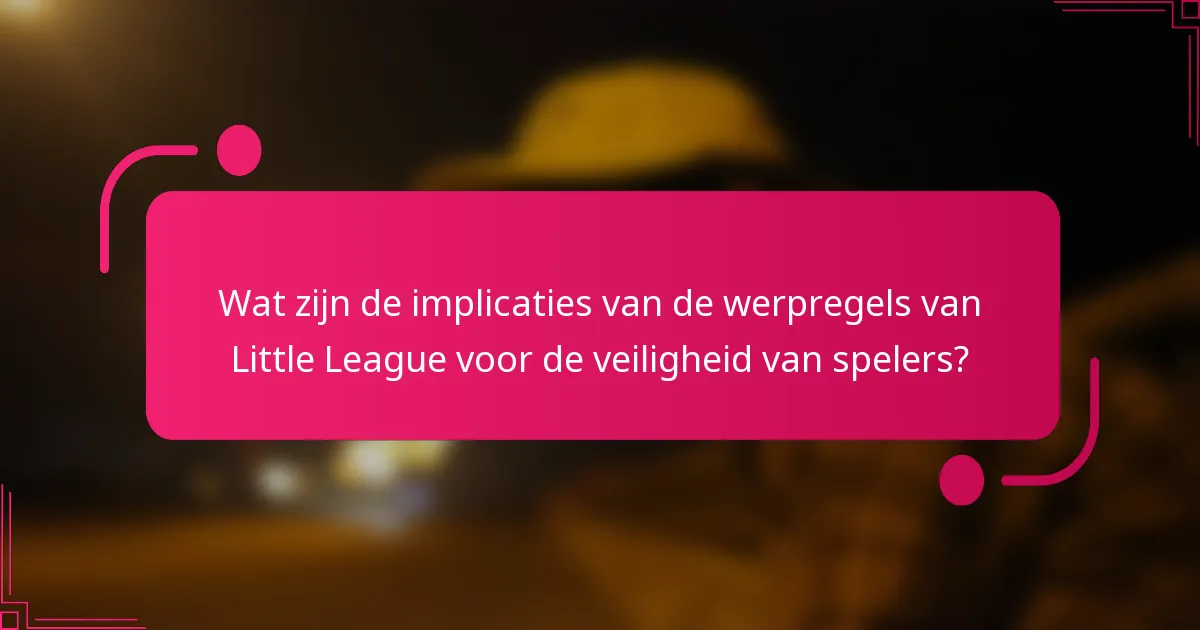 Wat zijn de implicaties van de werpregels van Little League voor de veiligheid van spelers?