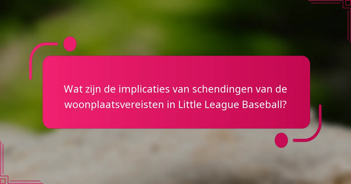 Wat zijn de implicaties van schendingen van de woonplaatsvereisten in Little League Baseball?