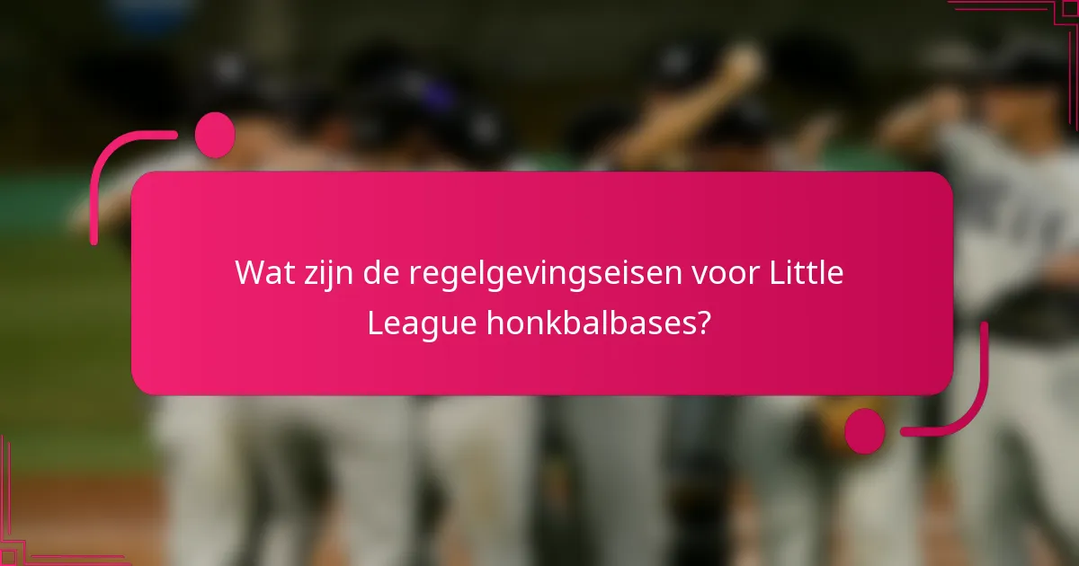 Wat zijn de regelgevingseisen voor Little League honkbalbases?