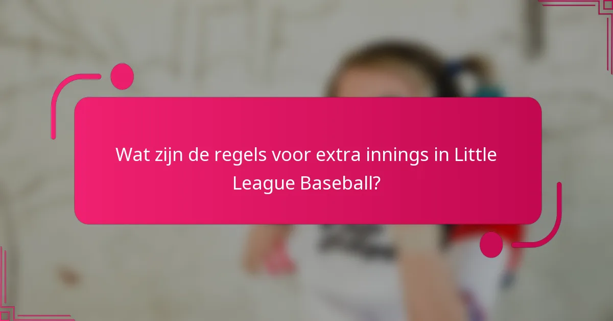Wat zijn de regels voor extra innings in Little League Baseball?