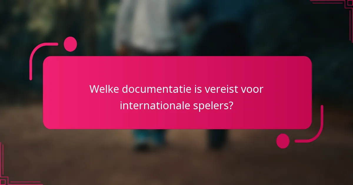 Welke documentatie is vereist voor internationale spelers?