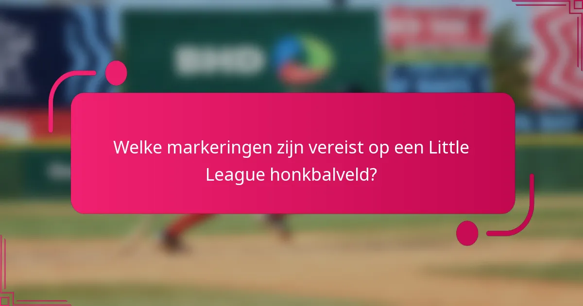 Welke markeringen zijn vereist op een Little League honkbalveld?