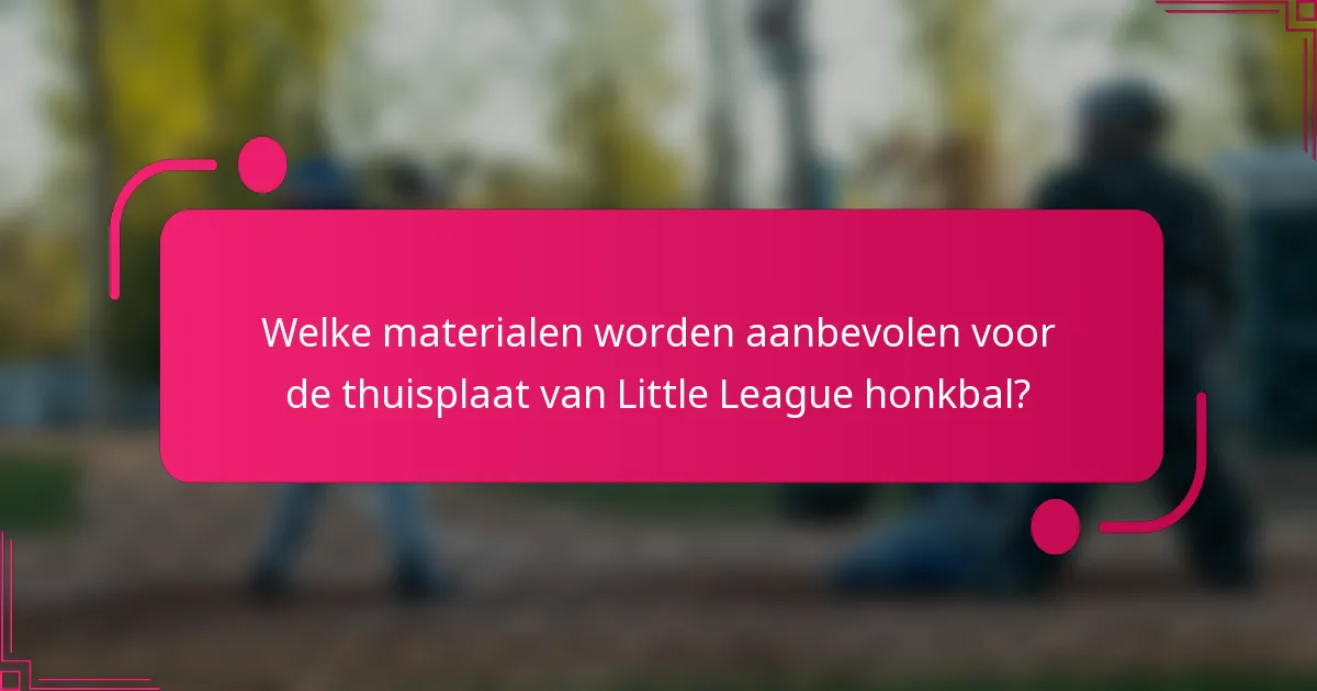 Welke materialen worden aanbevolen voor de thuisplaat van Little League honkbal?