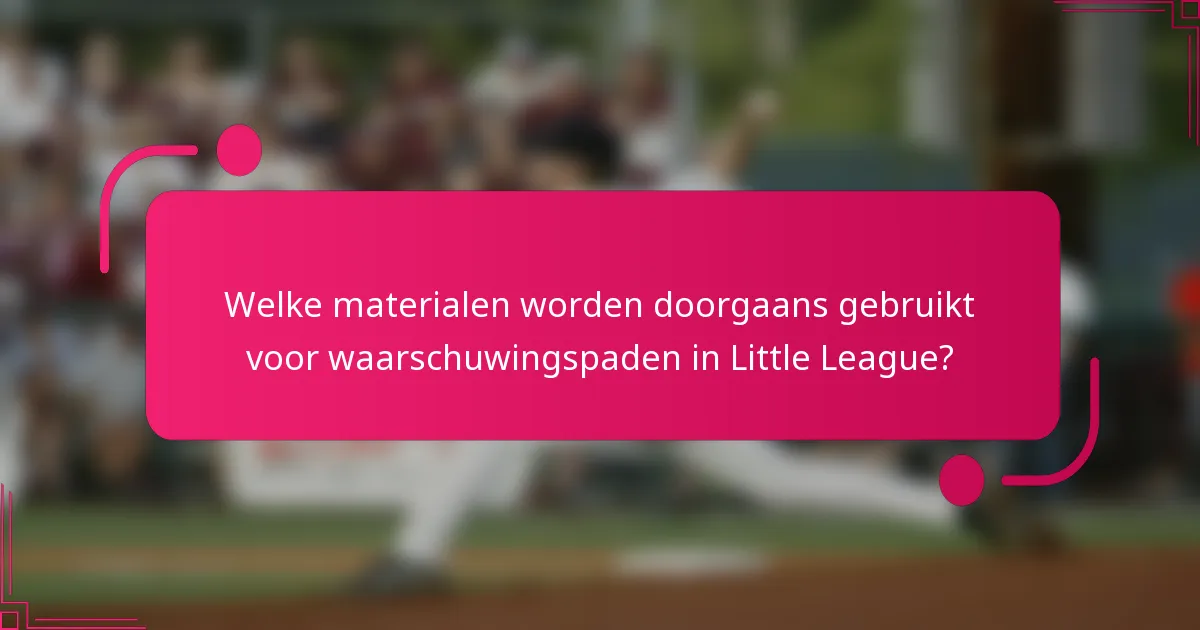Welke materialen worden doorgaans gebruikt voor waarschuwingspaden in Little League?
