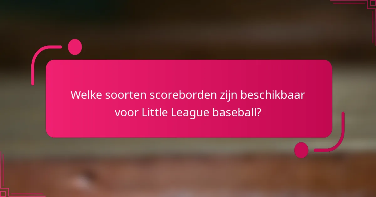 Welke soorten scoreborden zijn beschikbaar voor Little League baseball?