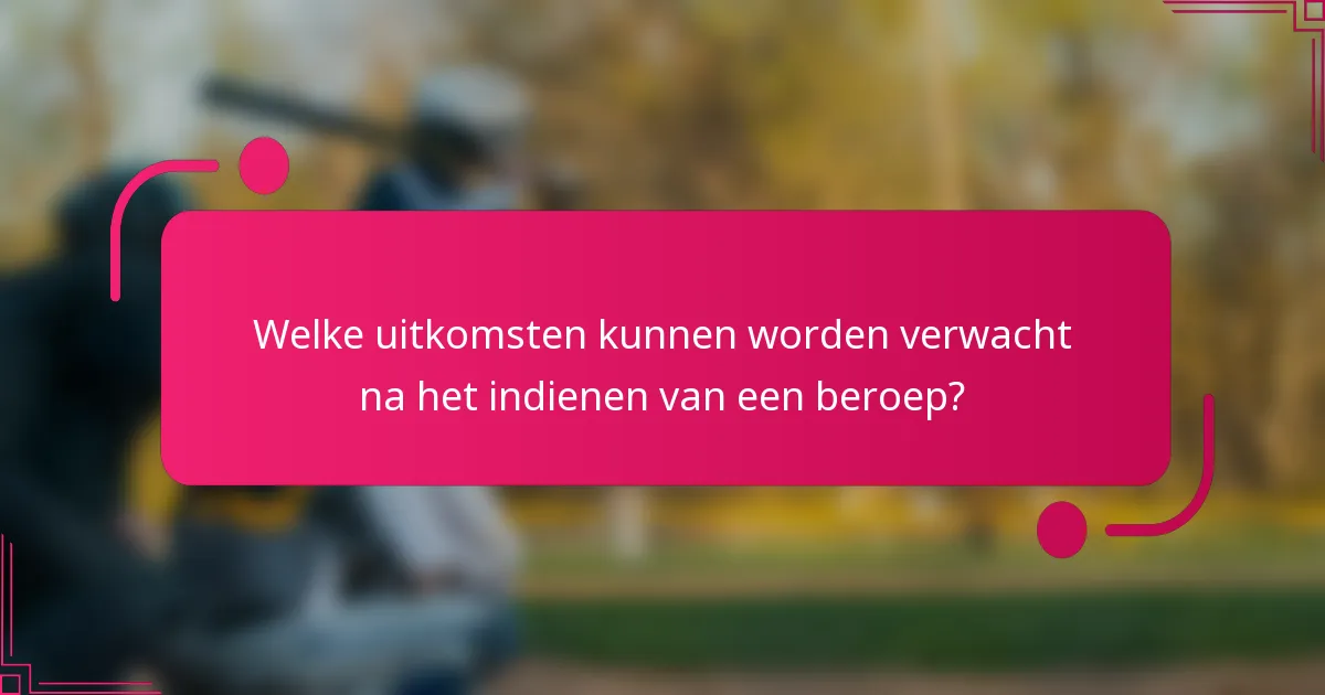 Welke uitkomsten kunnen worden verwacht na het indienen van een beroep?